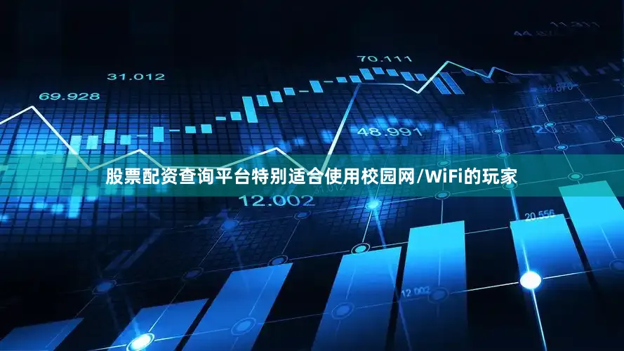 股票配资查询平台特别适合使用校园网/WiFi的玩家