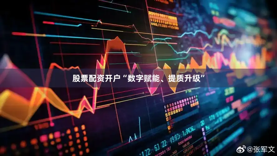 股票配资开户“数字赋能、提质升级”