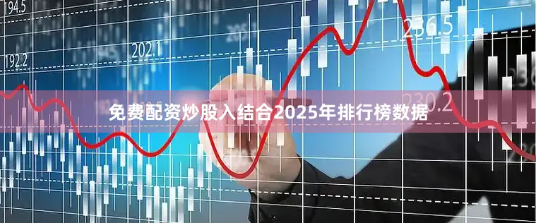 免费配资炒股入结合2025年排行榜数据