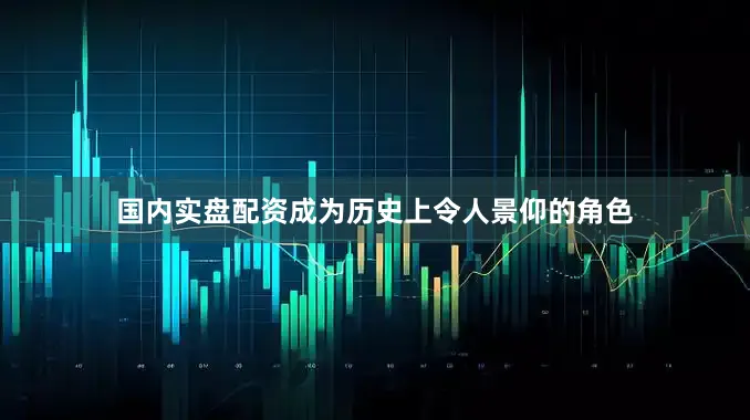 国内实盘配资成为历史上令人景仰的角色